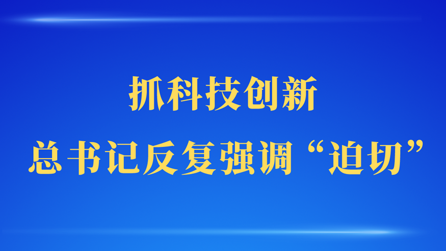 第一观察 | 抓科技创新,总书记反复强调“迫切”